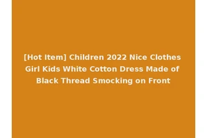 [Hot Item] Children 2022 Nice Clothes Girl Kids White Cotton Dress Made of Black Thread Smocking on Front