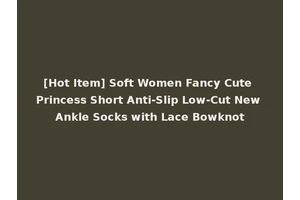 [Hot Item] Soft Women Fancy Cute Princess Short Anti-Slip Low-Cut New Ankle Socks with Lace Bowknot