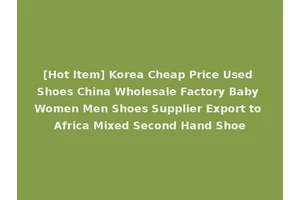 [Hot Item] Korea Cheap Price Used Shoes China Wholesale Factory Baby Women Men Shoes Supplier Export to Africa Mixed Second Hand Shoe
