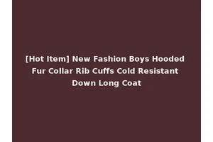 [Hot Item] New Fashion Boys Hooded Fur Collar Rib Cuffs Cold Resistant Down Long Coat