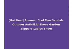 [Hot Item] Summer Cool Men Sandals Outdoor Anti-Skid Shoes Garden Slippers Ladies Shoes