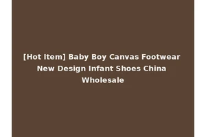 [Hot Item] Baby Boy Canvas Footwear New Design Infant Shoes China Wholesale