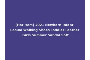 [Hot Item] 2021 Newborn Infant Casual Walking Shoes Toddler Leather Girls Summer Sandal Soft