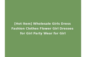 [Hot Item] Wholesale Girls Dress Fashion Clothes Flower Girl Dresses for Girl Party Wear for Girl