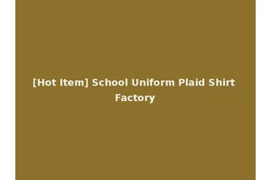 [Hot Item] School Uniform Plaid Shirt Factory