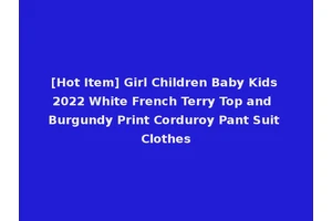 [Hot Item] Girl Children Baby Kids 2022 White French Terry Top and Burgundy Print Corduroy Pant Suit Clothes
