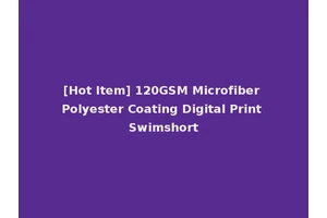 [Hot Item] 120GSM Microfiber Polyester Coating Digital Print Swimshort