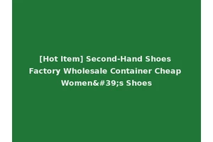 [Hot Item] Second-Hand Shoes Factory Wholesale Container Cheap Women's Shoes
