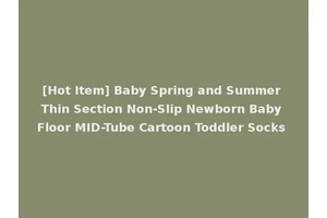 [Hot Item] Baby Spring and Summer Thin Section Non-Slip Newborn Baby Floor MID-Tube Cartoon Toddler Socks