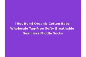 [Hot Item] Organic Cotton Baby Wholesale Tag-Free Softy Breathable Seamless Middle Socks
