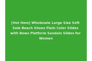 [Hot Item] Wholesale Large Size Soft Sole Beach Shoes Plain Color Slides with Bows Platform Sandals Slides for Women