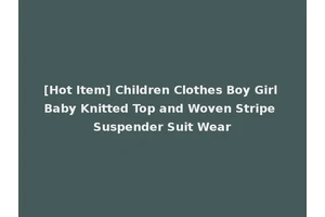 [Hot Item] Children Clothes Boy Girl Baby Knitted Top and Woven Stripe Suspender Suit Wear