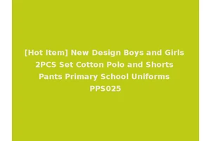 [Hot Item] New Design Boys and Girls 2PCS Set Cotton Polo and Shorts Pants Primary School Uniforms PPS025