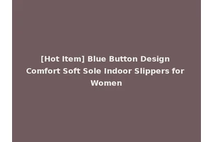 [Hot Item] Blue Button Design Comfort Soft Sole Indoor Slippers for Women