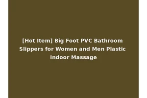 [Hot Item] Big Foot PVC Bathroom Slippers for Women and Men Plastic Indoor Massage