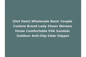[Hot Item] Wholesale Basic Couple Custom Brand Lady Shoes Women Home Comfortable EVA Sandals Outdoor Anti-Slip Slide Slipper