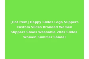[Hot Item] Happy Slides Logo Slippers Custom Slides Branded Women Slippers Shoes Washable 2022 Slides Women Summer Sandal