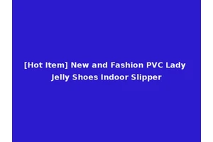 [Hot Item] New and Fashion PVC Lady Jelly Shoes Indoor Slipper