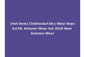 [Hot Item] Children's Wear Boys' Autumn Wear Set 2018 New Autumn Wear