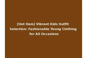[Hot Item] Vibrant Kids Outfit Selection: Fashionable Young Clothing for All Occasions