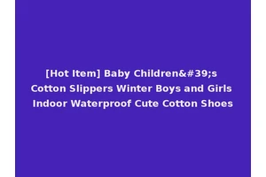 [Hot Item] Baby Children's Cotton Slippers Winter Boys and Girls Indoor Waterproof Cute Cotton Shoes
