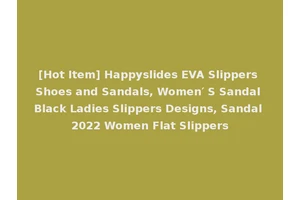 [Hot Item] Happyslides EVA Slippers Shoes and Sandals, Women′ S Sandal Black Ladies Slippers Designs, Sandal 2022 Women Flat Slippers