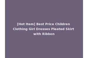 [Hot Item] Best Price Children Clothing Girl Dresses Pleated Skirt with Ribbon