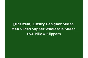 [Hot Item] Luxury Designer Slides Men Slides Slipper Wholesale Slides EVA Pillow Slippers