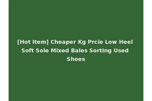 [Hot Item] Cheaper Kg Prcie Low Heel Soft Sole Mixed Bales Sorting Used Shoes