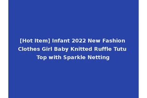 [Hot Item] Infant 2022 New Fashion Clothes Girl Baby Knitted Ruffle Tutu Top with Sparkle Netting