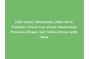 [Hot Item] Wholesale Little Girls Summer Dress Sun Dress Sleeveless Princess Flower Girl Tulles Dress with Bow