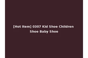 [Hot Item] 0307 Kid Shoe Children Shoe Baby Shoe