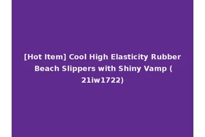 [Hot Item] Cool High Elasticity Rubber Beach Slippers with Shiny Vamp (21iw1722)