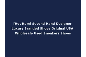 [Hot Item] Second Hand Designer Luxury Branded Shoes Original USA Wholesale Used Sneakers Shoes