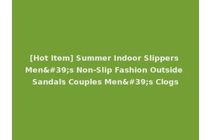 [Hot Item] Summer Indoor Slippers Men's Non-Slip Fashion Outside Sandals Couples Men's Clogs