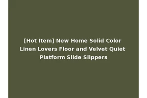 [Hot Item] New Home Solid Color Linen Lovers Floor and Velvet Quiet Platform Slide Slippers