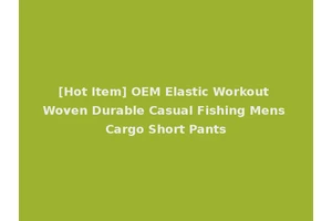 [Hot Item] OEM Elastic Workout Woven Durable Casual Fishing Mens Cargo Short Pants