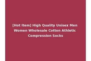 [Hot Item] High Quality Unisex Men Women Wholesale Cotton Athletic Compression Socks