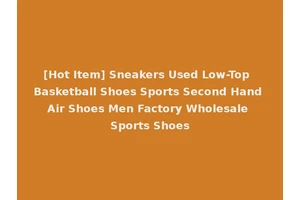 [Hot Item] Sneakers Used Low-Top Basketball Shoes Sports Second Hand Air Shoes Men Factory Wholesale Sports Shoes