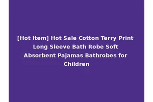 [Hot Item] Hot Sale Cotton Terry Print Long Sleeve Bath Robe Soft Absorbent Pajamas Bathrobes for Children