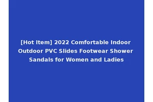 [Hot Item] 2022 Comfortable Indoor Outdoor PVC Slides Footwear Shower Sandals for Women and Ladies