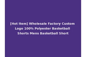 [Hot Item] Wholesale Factory Custom Logo 100% Polyester Basketball Shorts Mens Basketball Short