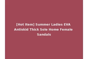 [Hot Item] Summer Ladies EVA Antiskid Thick Sole Home Female Sandals