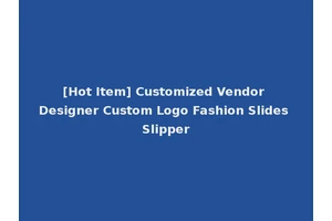 [Hot Item] Customized Vendor Designer Custom Logo Fashion Slides Slipper