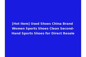 [Hot Item] Used Shoes China Brand Women Sports Shoes Clean Second-Hand Sports Shoes for Direct Resale