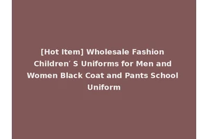 [Hot Item] Wholesale Fashion Children′ S Uniforms for Men and Women Black Coat and Pants School Uniform