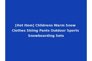 [Hot Item] Chlidrens Warm Snow Clothes Skiing Pants Outdoor Sports Snowboarding Sets