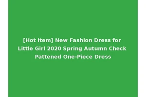 [Hot Item] New Fashion Dress for Little Girl 2020 Spring Autumn Check Pattened One-Piece Dress