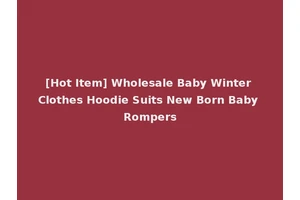 [Hot Item] Wholesale Baby Winter Clothes Hoodie Suits New Born Baby Rompers