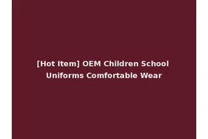 [Hot Item] OEM Children School Uniforms Comfortable Wear